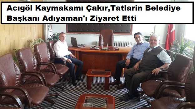 Acıgöl Kaymakamı Çakır’dan Tatlarin Belediye Başkanı Adıyaman’a Ziyaret