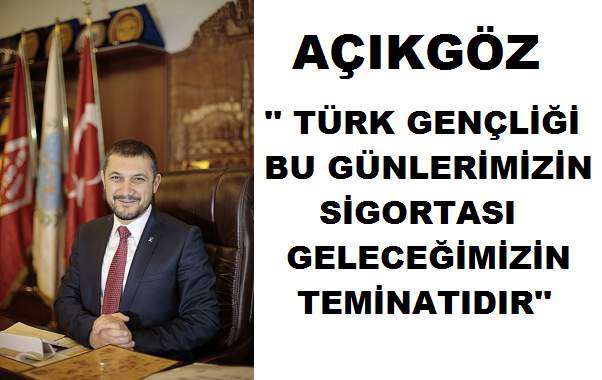 Açıkgöz; “Türk Gençliği Bu Günlerimizin Sigortası, Geleceğimizin Teminatıdır”