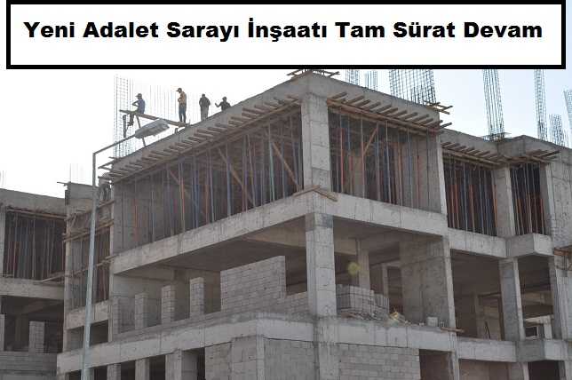 Adalet Sarayı İnşaatı Tam Sürat Devam