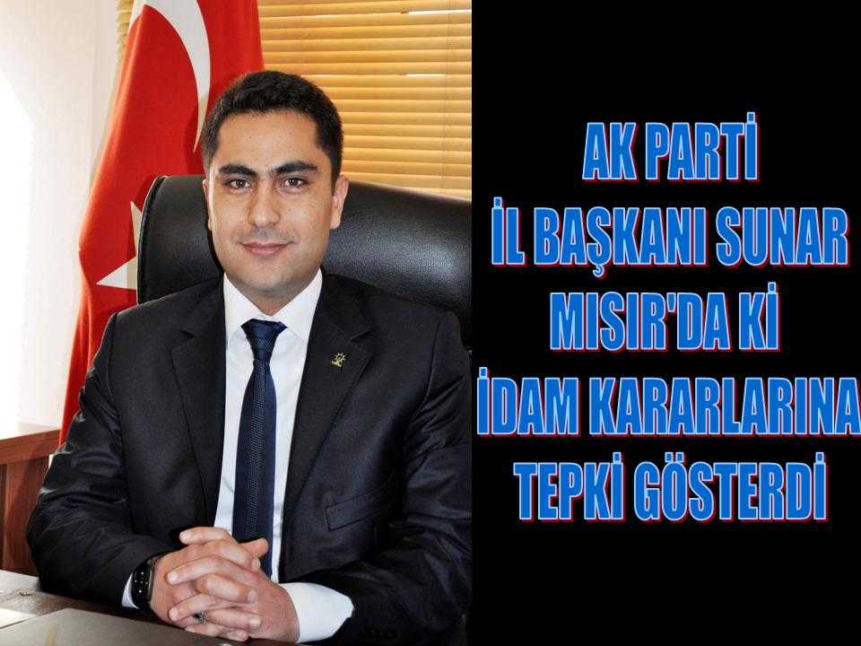 AK Parti İl Başkanı Sunar’dan Mısır’daki İdam Kararlarına Tepki 
