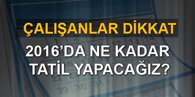 2016 Yılında Ka&ccedil; G&uuml;n Resmi Tatil Yapacağız?