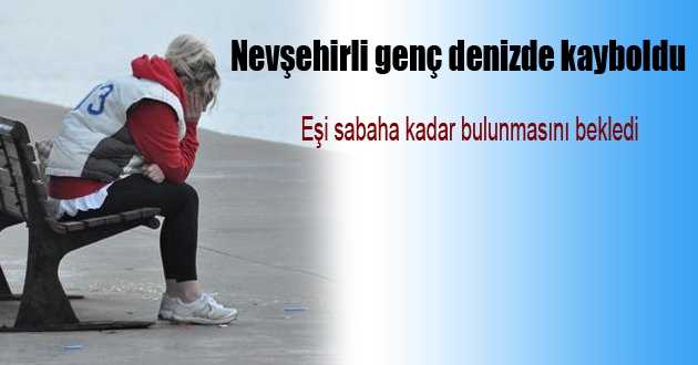 Nevşehirli Gen&ccedil; Denizde Boğuldu