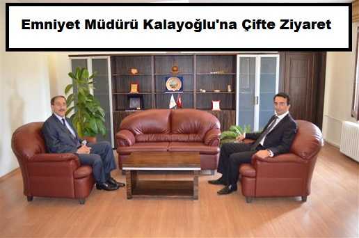 İl Emniyet Müdürü Kalayoğlu’na Çifte Ziyaret