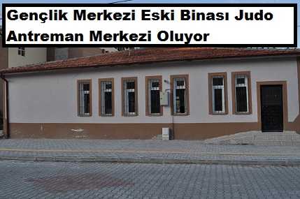 Gençlik Merkezi Eski Binası Judo Antrenman Merkezi Oluyor 