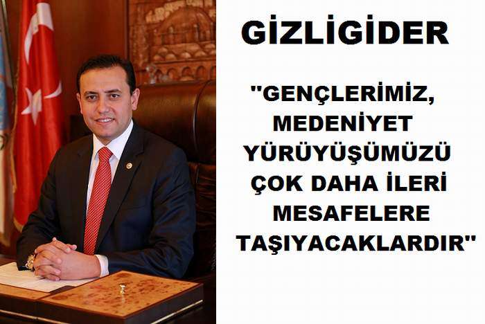 Gizligider; “Gençlerimiz, Medeniyet Yürüyüşümüzü Çok Daha İleri Mesafelere Taşıyacaklardır”
