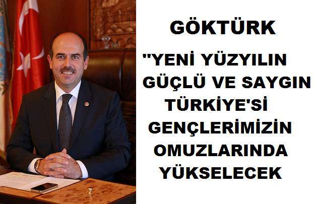 Göktürk; “Yeni Yüzyılın Güçlü ve Saygın Türkiye’si Gençlerimizin Omuzlarında Yükselecek”