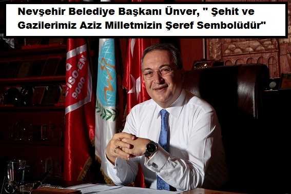 Nevşehir Belediye Başkanı Ünver;“Şehit Ve Gazilerimiz Aziz Milletimizin Şeref  Sembolleridir”