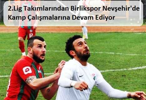 Birlikspor Yeni Transferleriyle Nevşehir’de Kamp Başladı