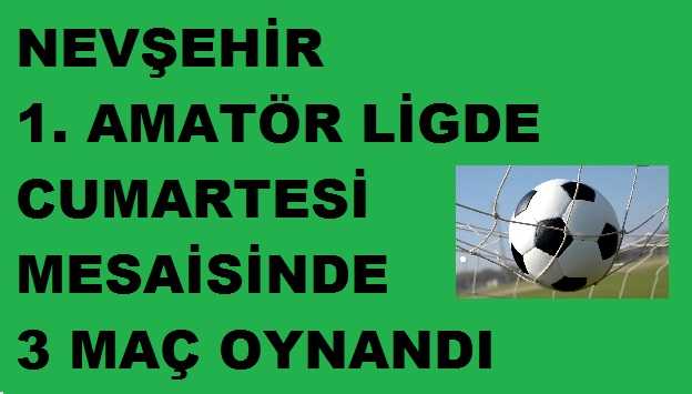 Nevşehir 1. Amatör Ligde Bugün Üç Maç Oynandı