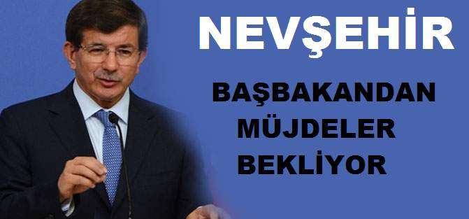 Nevşehir, Başbakan Davutoğlu’ndan Müjde Bekliyor