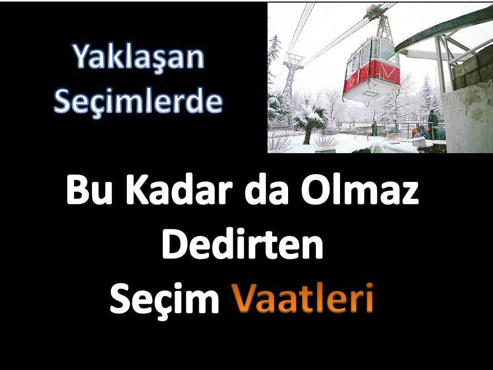 Bu Kadar da Olmaz Dedirten Seçim Vaatleri
