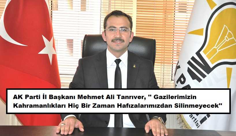 AK Parti İl Başkanı Tanrıver; “Gazilerimizin Kahramanlıkları Hafızalardan Hiçbir Zaman Silinmeyecek”