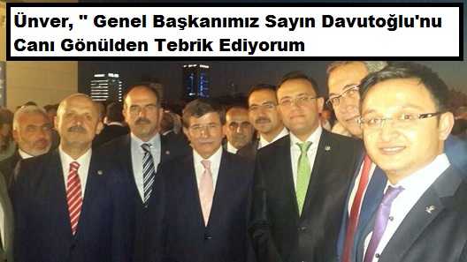 Ünver ‘’Genel Başkanımız Davutoğlu’nu Canı Gönülden Tebrik Ediyorum’’