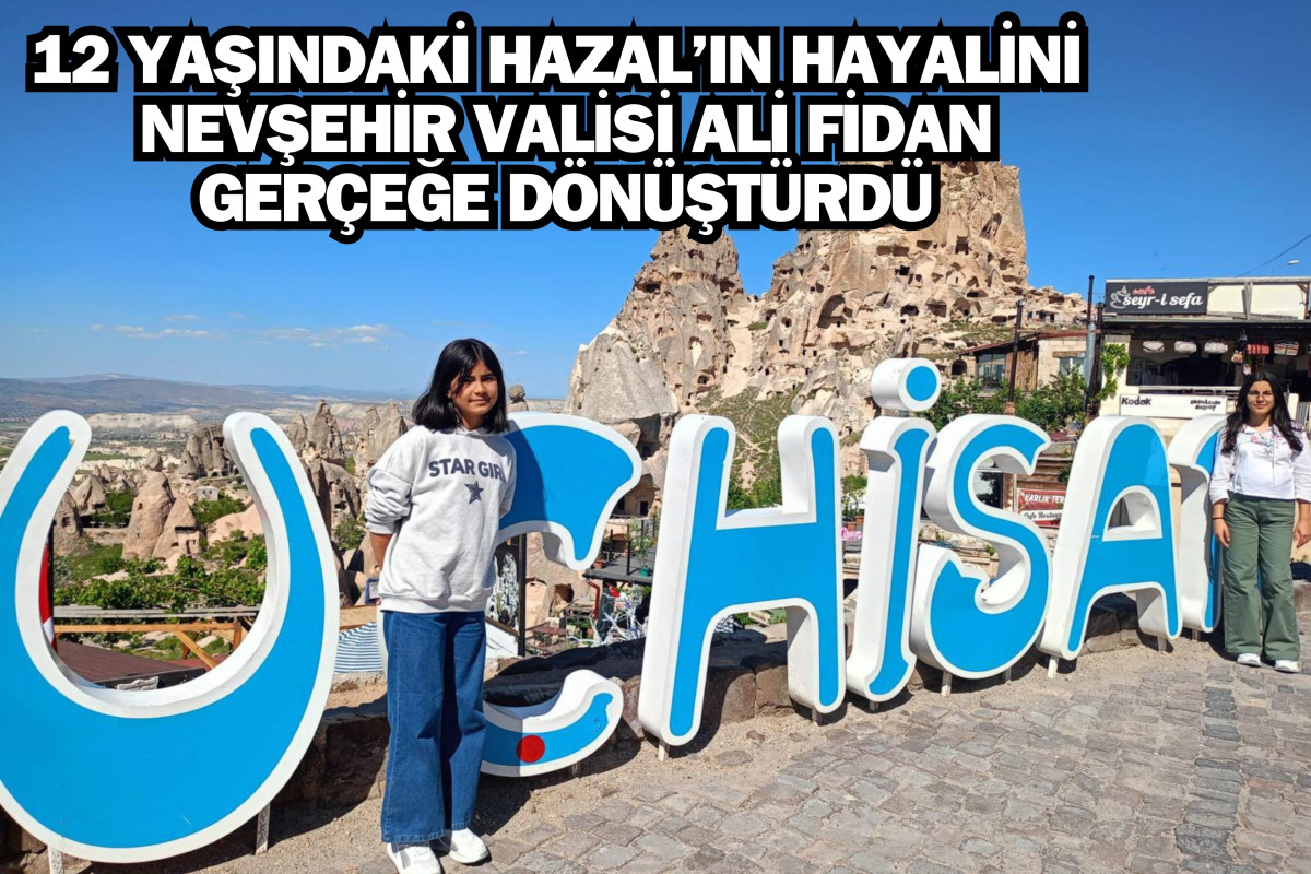 12 yaşındaki Hazal’ın Kapadokya hayalini Vali Fidan gerçekleştirdi