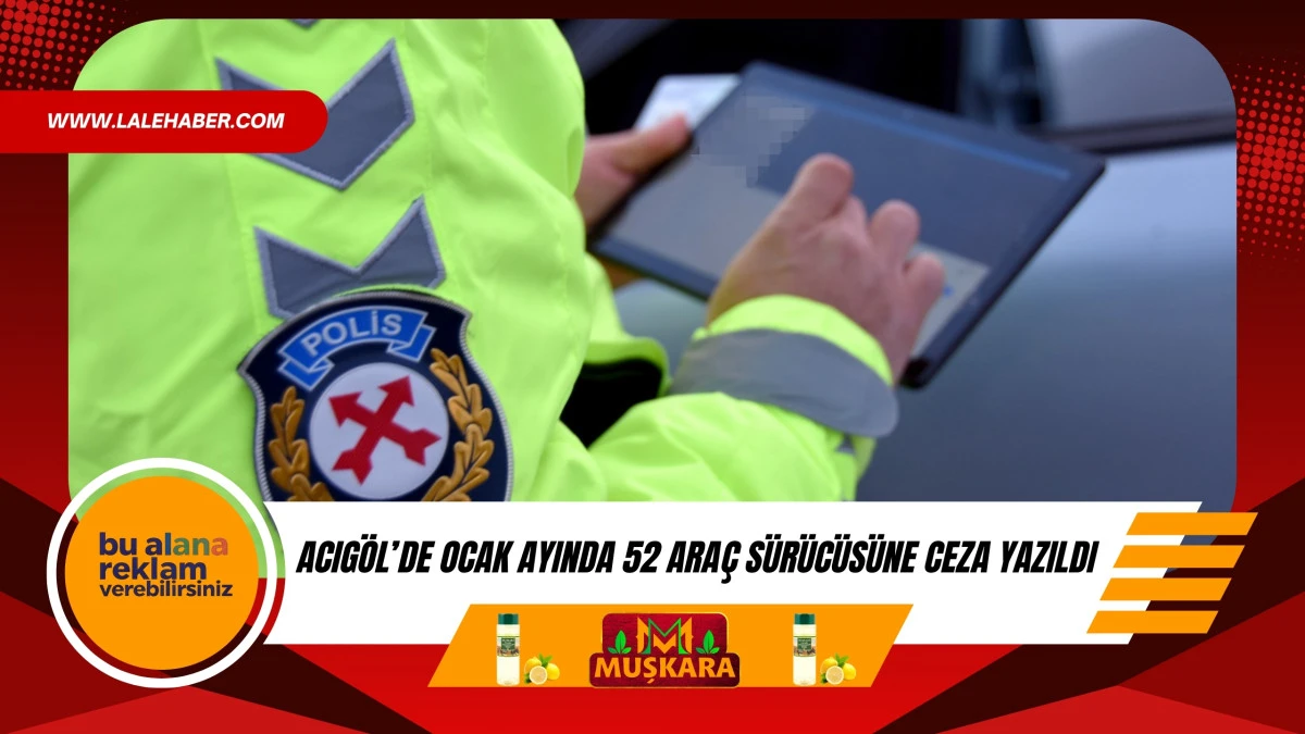 Acıg&ouml;l'de Ocak ayında 52 ara&ccedil; s&uuml;r&uuml;c&uuml;s&uuml;ne ceza yazıldı