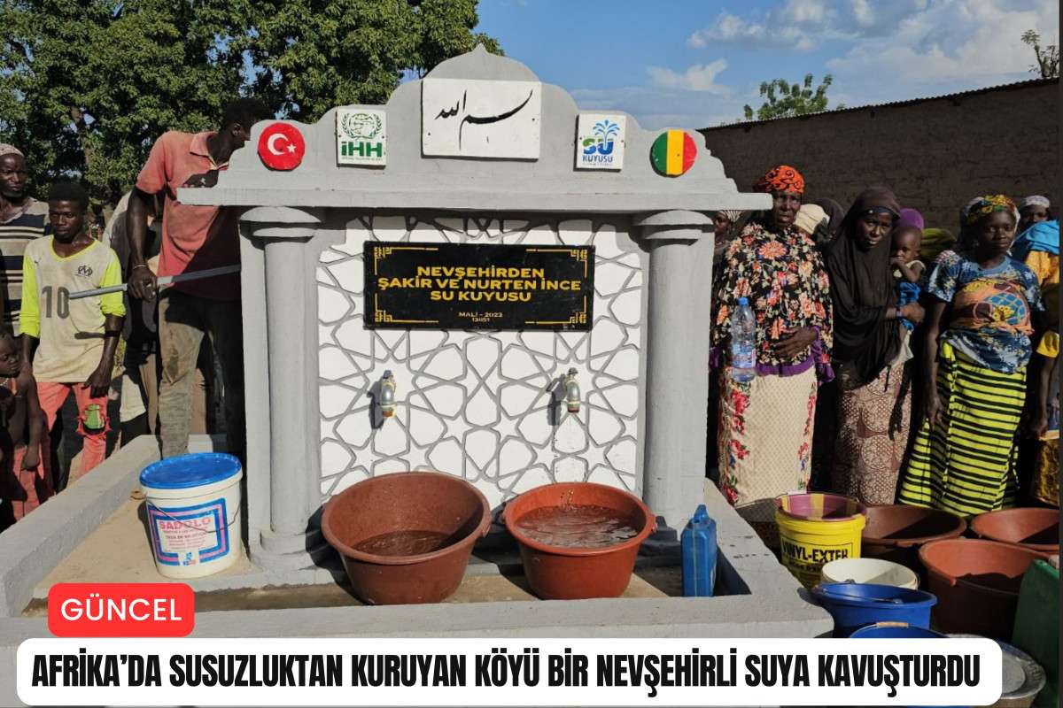 Afrika’da susuzluktan kuruyan köyü bir Nevşehirli suya kavuşturdu 