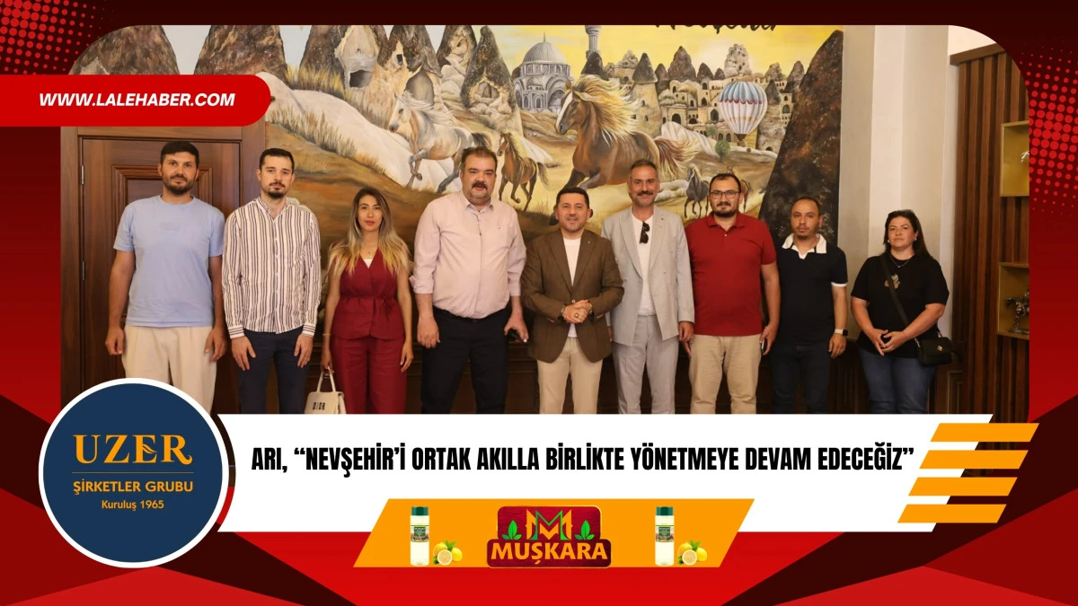 Arı, ‘Nevşehir’i ortak akılla birlikte yönetmeye d