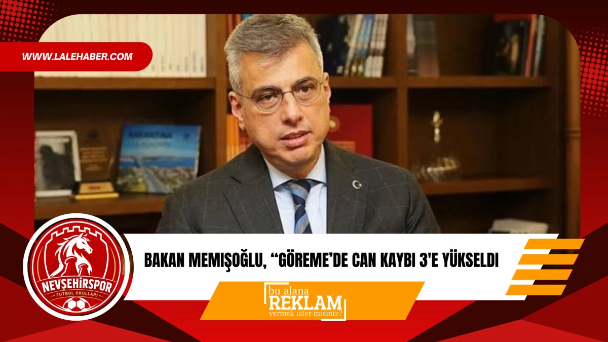 Bakan Memişoğlu, 'G&ouml;reme'de can kaybı sayısı 3'e y&uuml;kseldi'