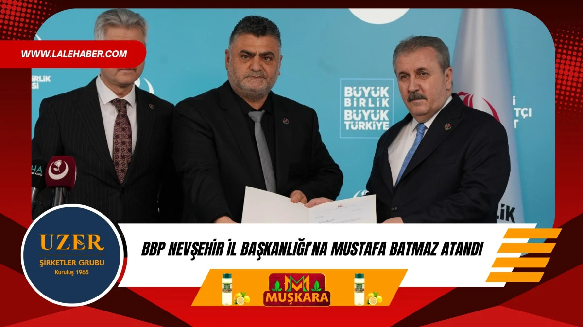 BBP Nevşehir İl Başkanlığı&rsquo;na Mustafa Batmaz atandı