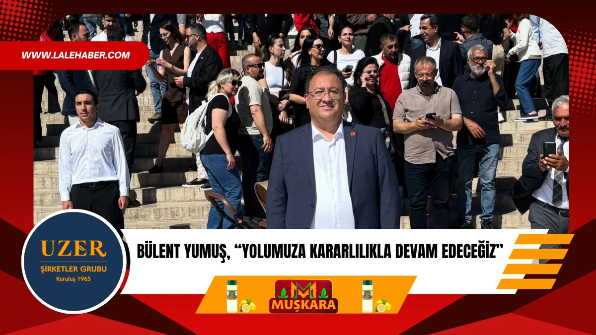 B&uuml;lent Yumuş, 'Yolumuza aynı kararlılıkla devam edeceğiz'