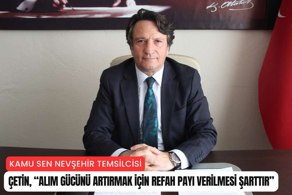 Çetin, “Alım gücünü artırmak için refah payı verilmesi şarttır”