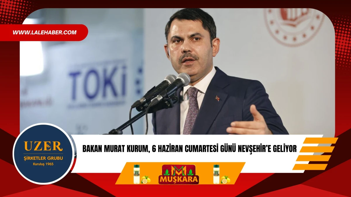 Çevre Şehircilik ve İklim Değişikliği Bakanı Murat Kurum, Nevşehir’e geliyor