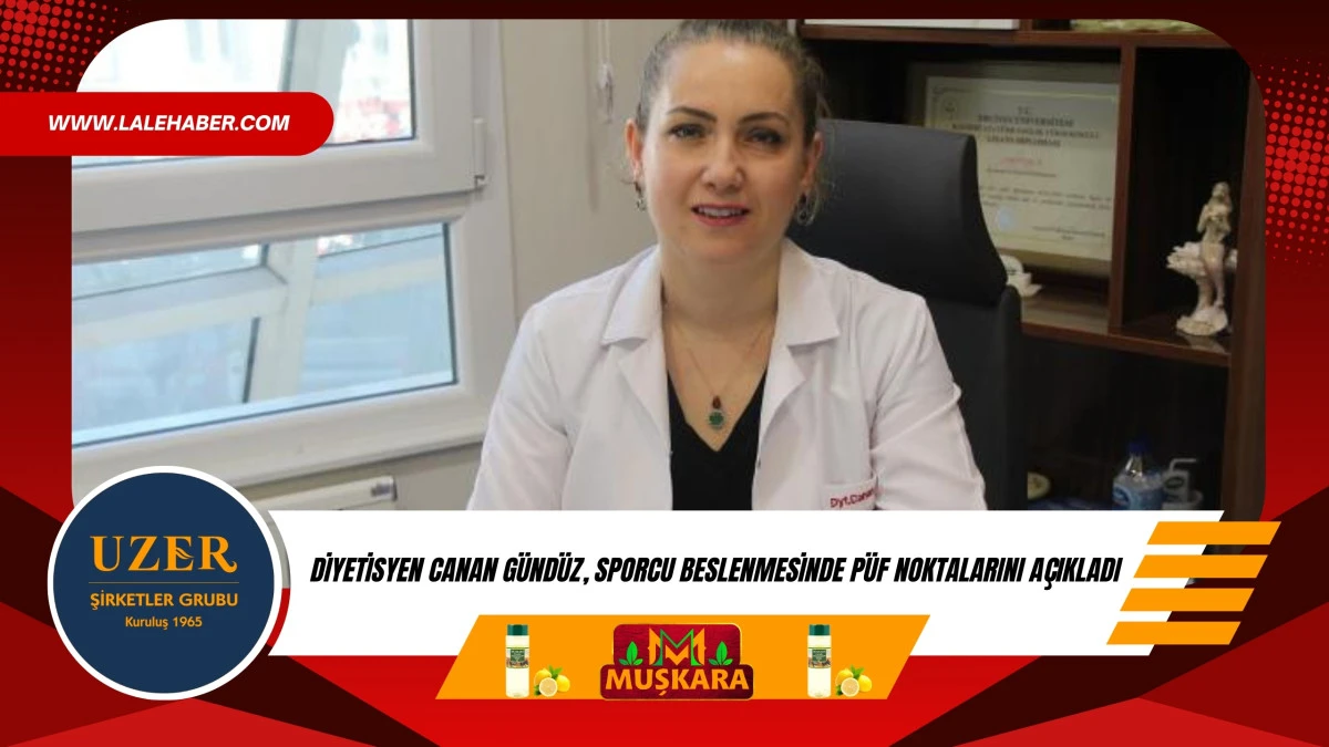 Diyetisyen Canan G&uuml;nd&uuml;z, sporcu beslenmesinde p&uuml;f noktaları a&ccedil;ıkladı