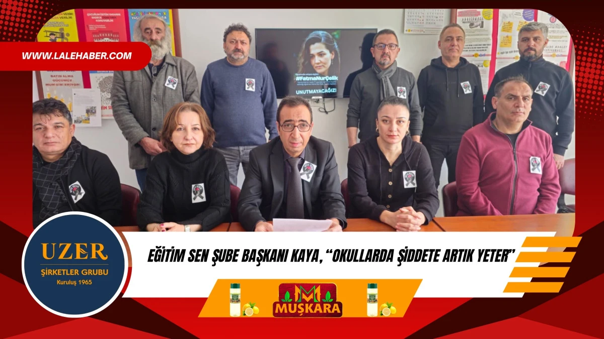Eğitim Sen Şube Başkanı Kaya, &ldquo;Okullarda şiddete artık yeter&rdquo;