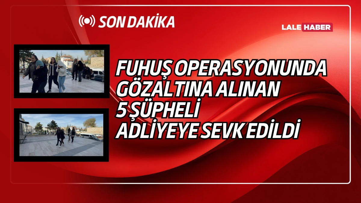 Fuhuştan gözaltına alınan 5 kişi adliyeye sevk edildi