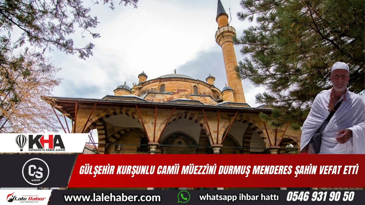 Gülşehir Kurşunlu Camii müezzini Durmuş Menderes Şahin vefat etti