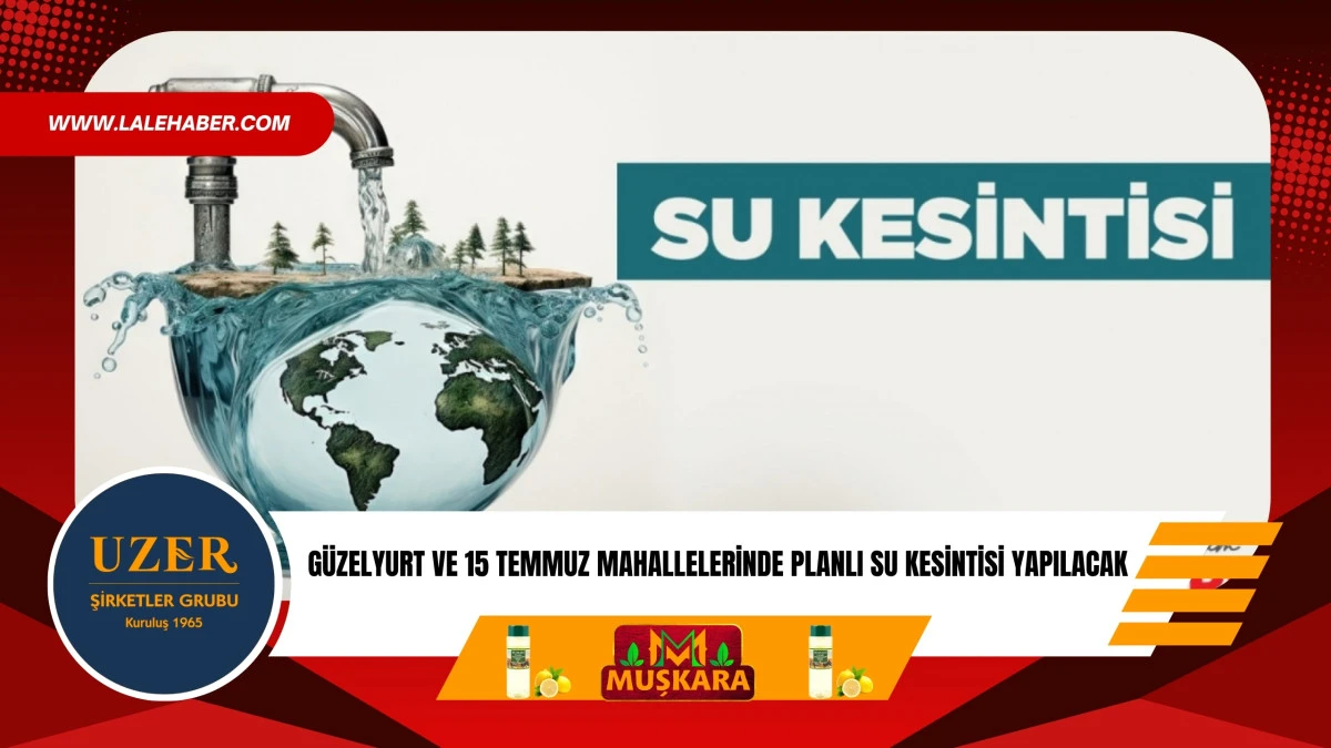 G&uuml;lzelyurt ve 15 Temmuz Mahallelerinde yarın su kesintisi yaşanacak