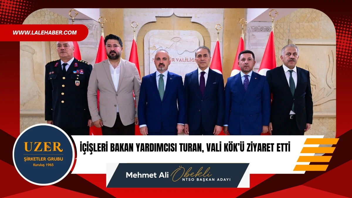 İ&ccedil;işleri Bakan Yardımcısı Turan, Vali K&ouml;k'&uuml; ziyaret etti
