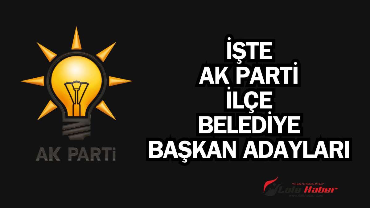 İşte AK Parti İlçe Belediye Başkan Adayları