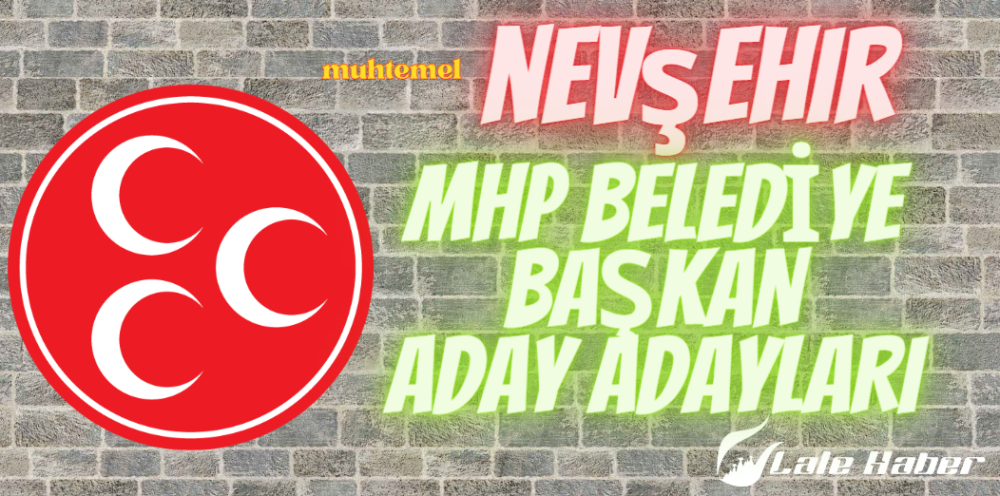 İşte MHP’de Nevşehir Belediye Başkanlığı için ismi geçenler