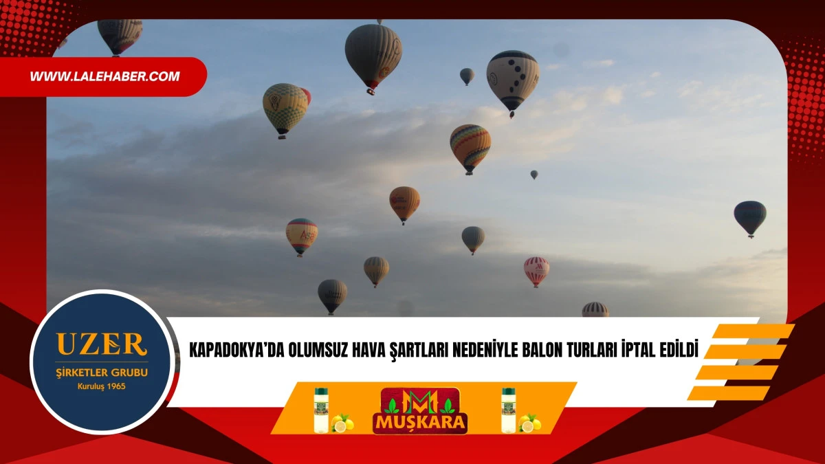 Kapadokya'da olumsuz hava şartları balon turlarını iptal ettirdi