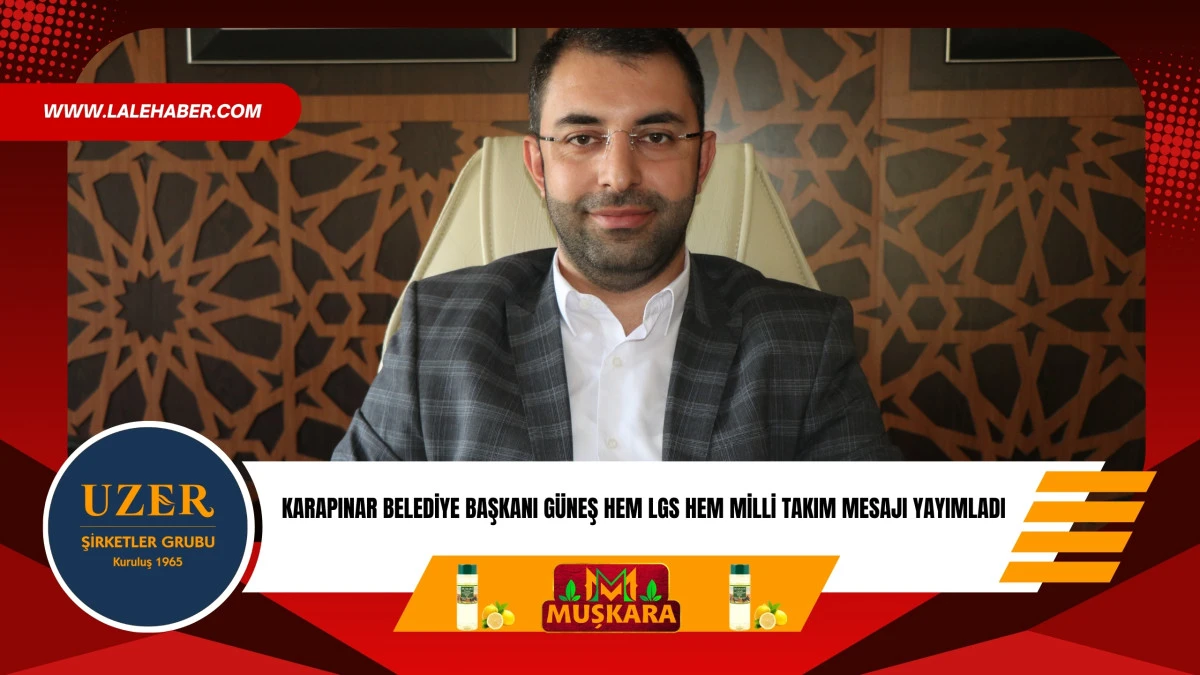 Karapınar Belediye Başkanı G&uuml;neş, LGS ve milli takım mesajı yayımladı