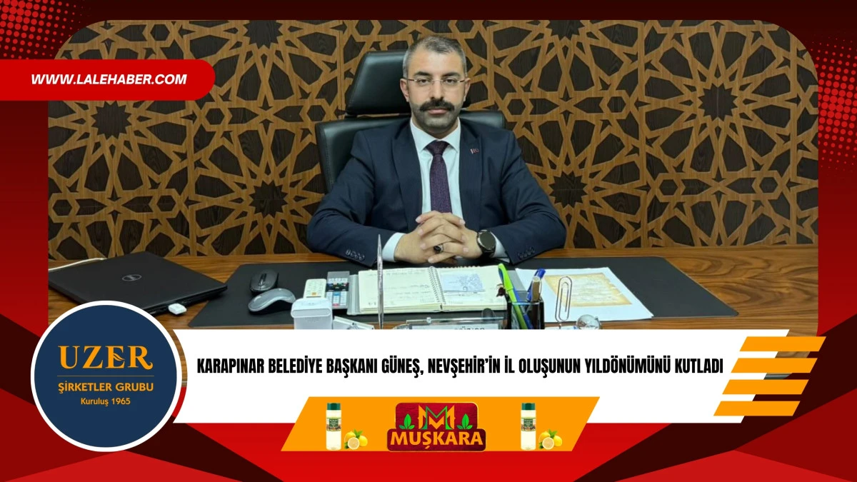 Karapınar Belediye Başkanı G&uuml;neş, Nevşehir&rsquo;in 72.yıld&ouml;n&uuml;m&uuml;n&uuml; kutladı
