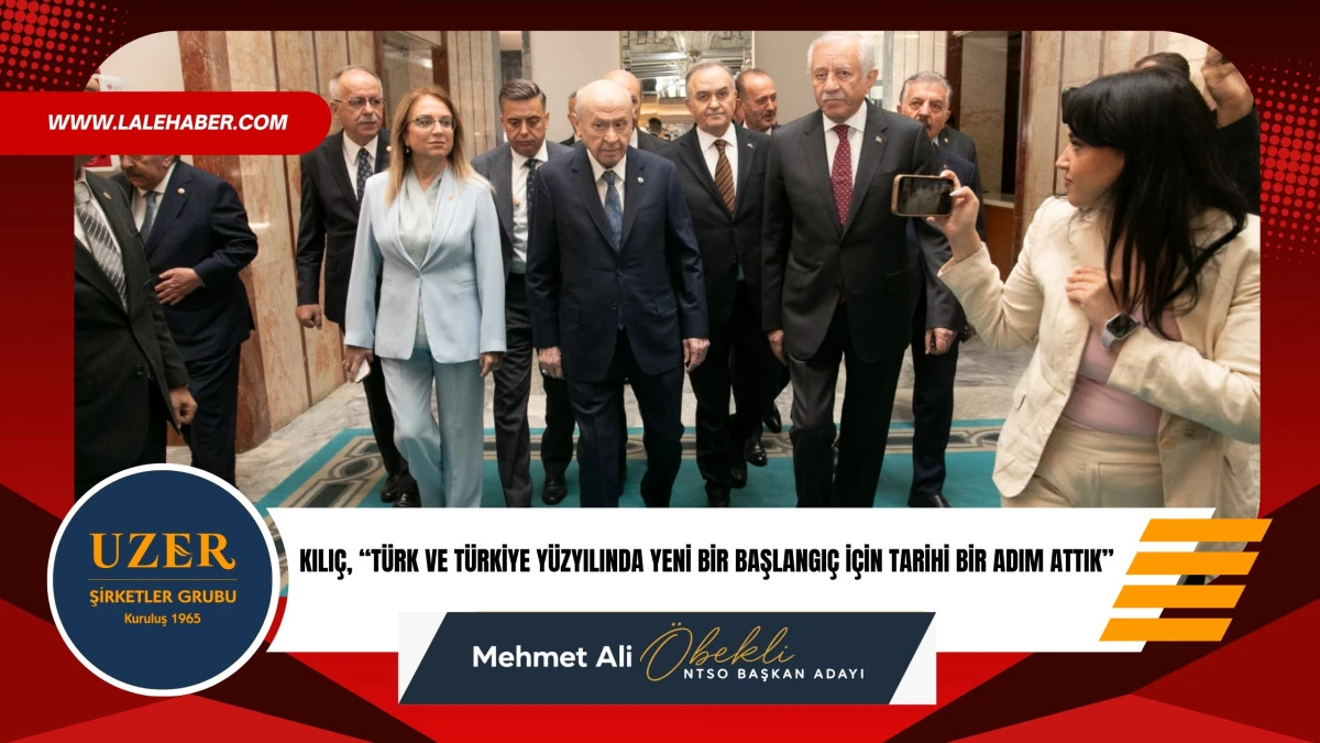 Kılı&ccedil;, &lsquo;T&uuml;rk ve T&uuml;rkiye Y&uuml;zyılı i&ccedil;in yeni bir başlangı&ccedil; i&ccedil;in tarihi bir adım attık&rsquo;