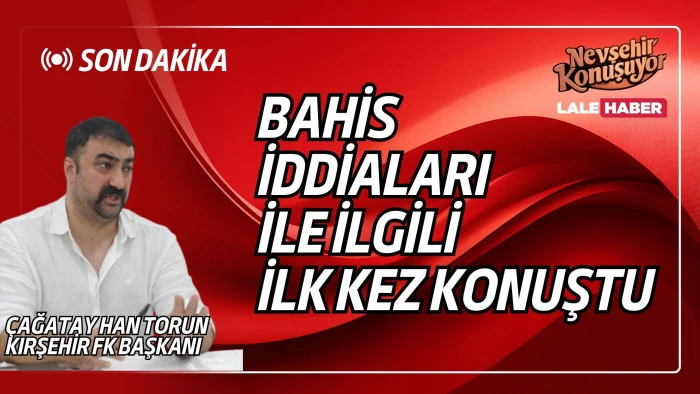 Kırşehir FK Başkanı Torun, Nevşehir Konuşuyor'da bahis iddialarını konuştu