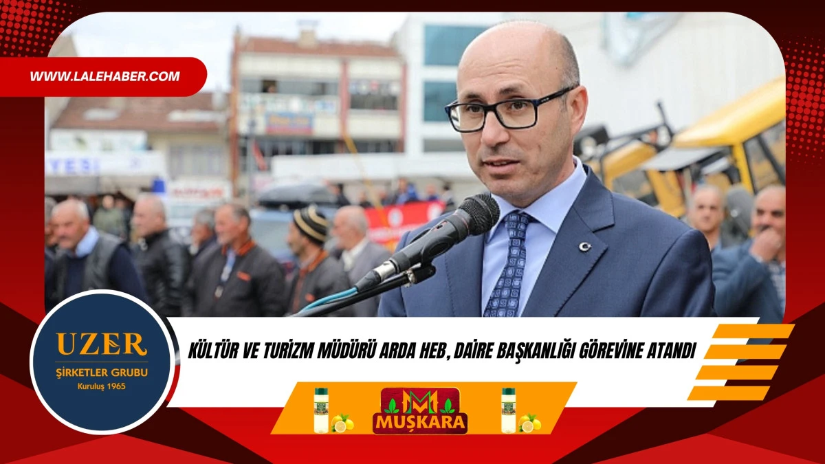 K&uuml;lt&uuml;r ve Turizm M&uuml;d&uuml;r&uuml; Arda Heb, Daire Başkanı olarak atandı