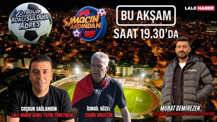 Ma&ccedil;ın Ardından bu akşam 19.30&rsquo;da Lale Haber'de 