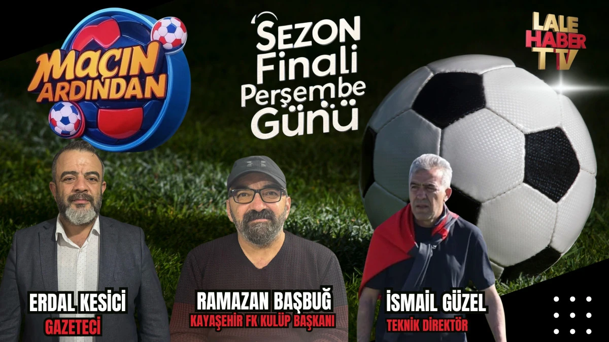 “Maçın Ardından” programında sezon finali heyecanı