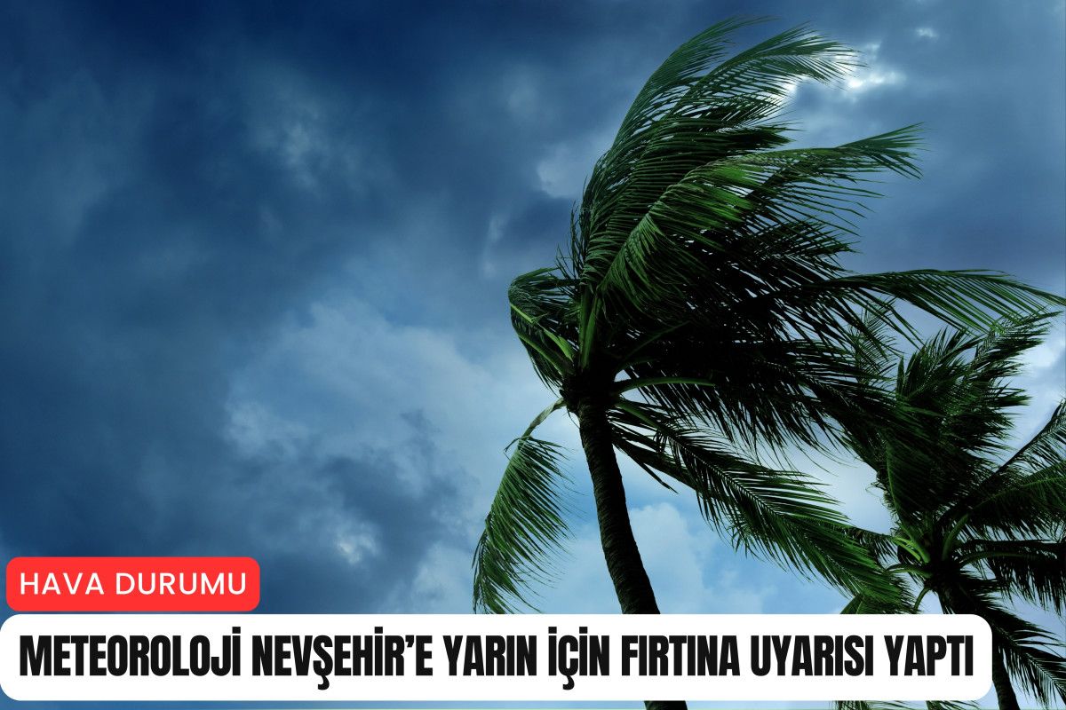 Meteoroloji, Nevşehir’e fırtına uyarısı yaptı
