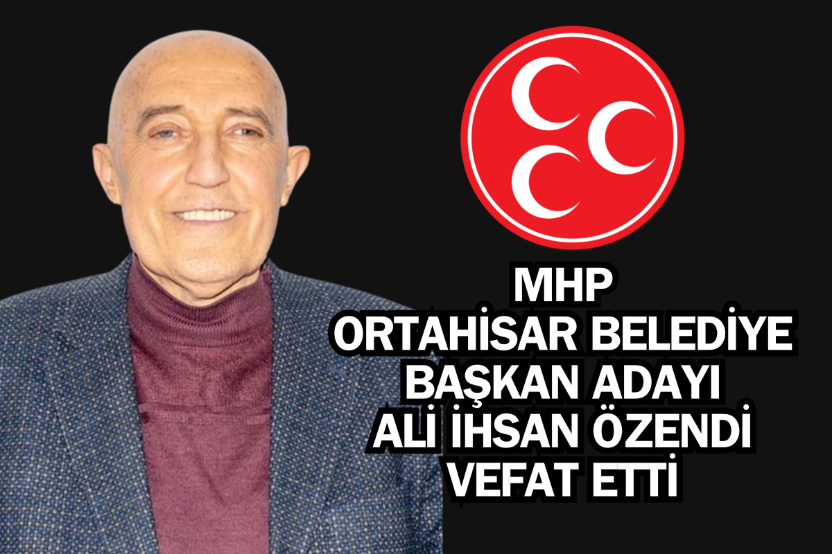 MHP Ortahisar Belediye Başkan Adayı Ali İhsan Özendi vefat etti