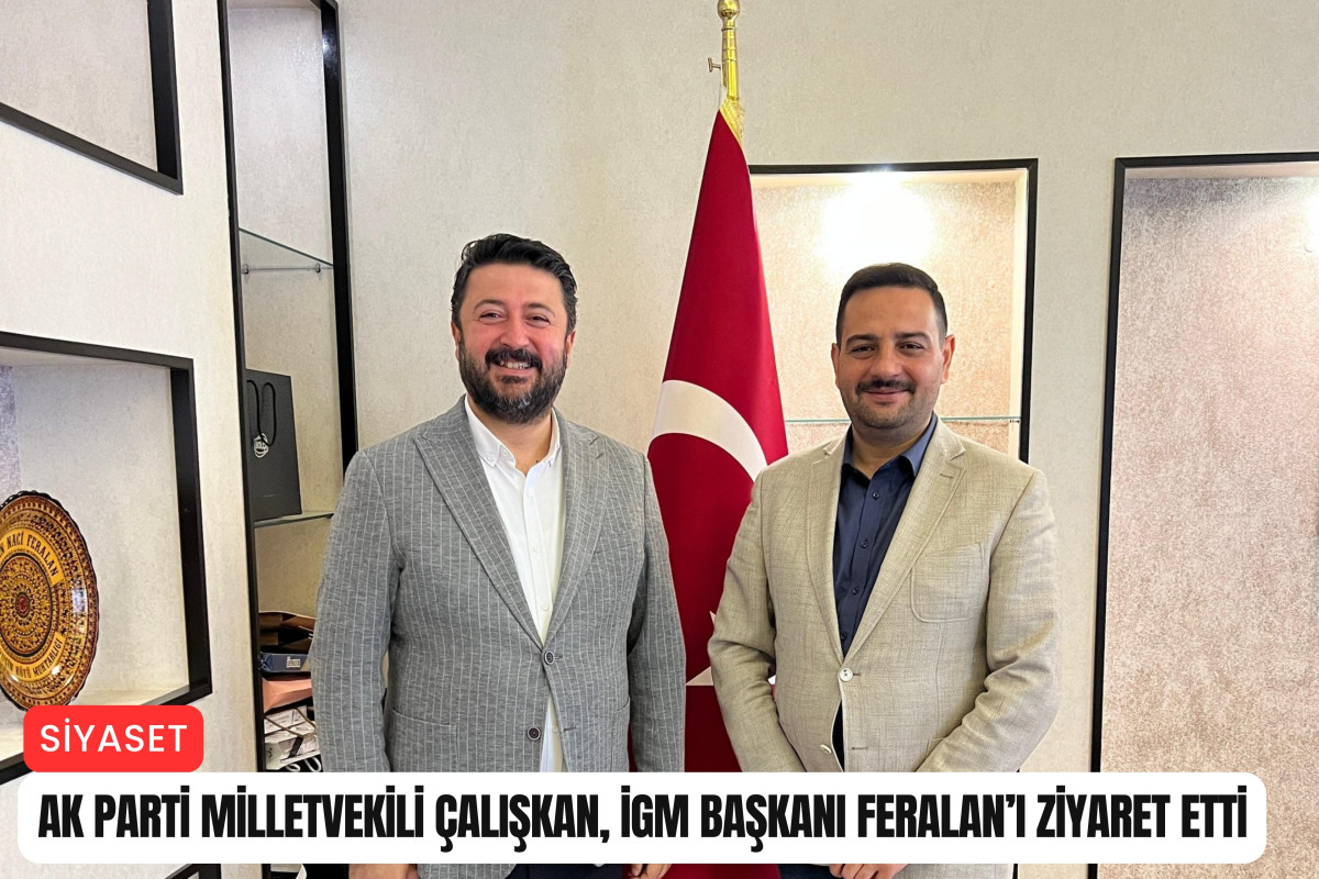 Milletvekili Çalışkan, İGM Başkanı Serkan Feralan'ı ziyaret etti