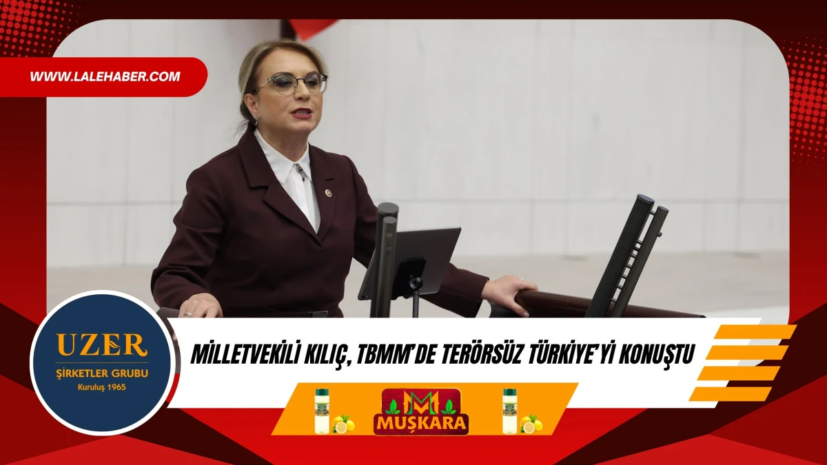 Milletvekili Kılı&ccedil;, TBMM'de Ter&ouml;rs&uuml;z T&uuml;rkiye'yi konuştu