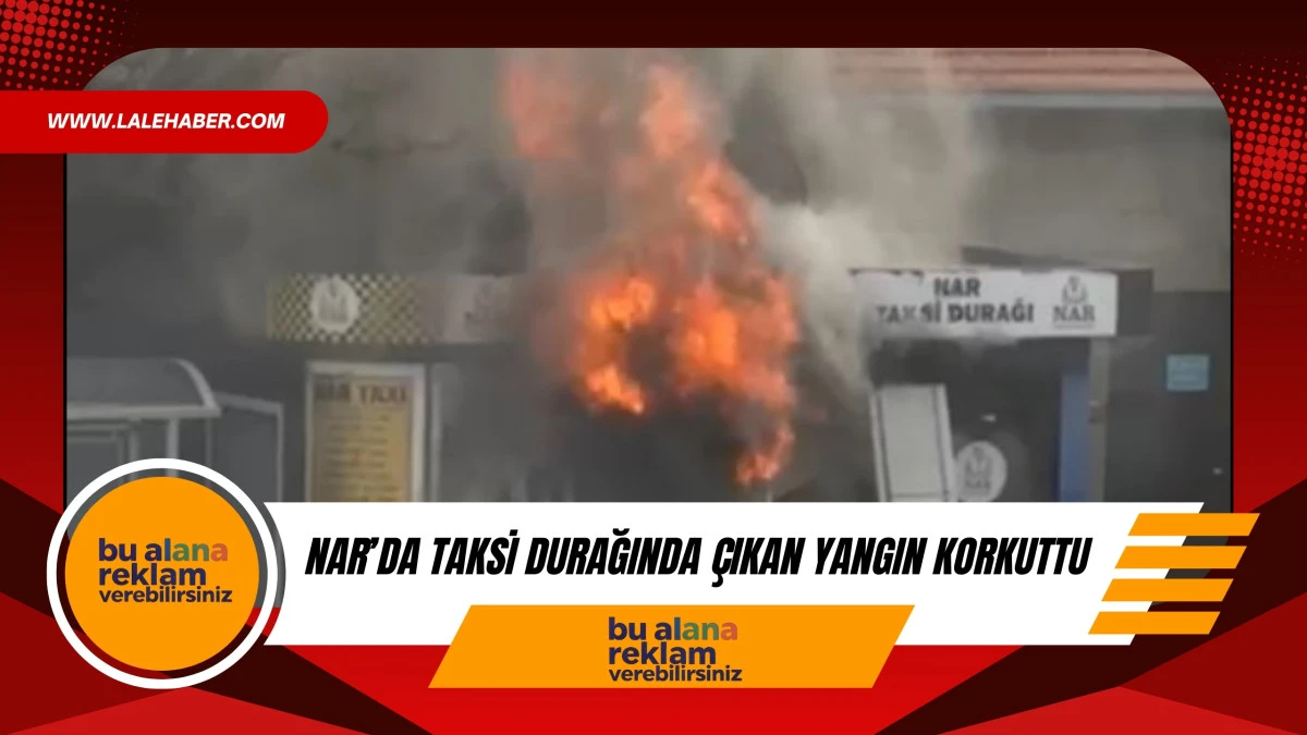 Nar'da taksi durağında &ccedil;ıkan yangın korkuttu