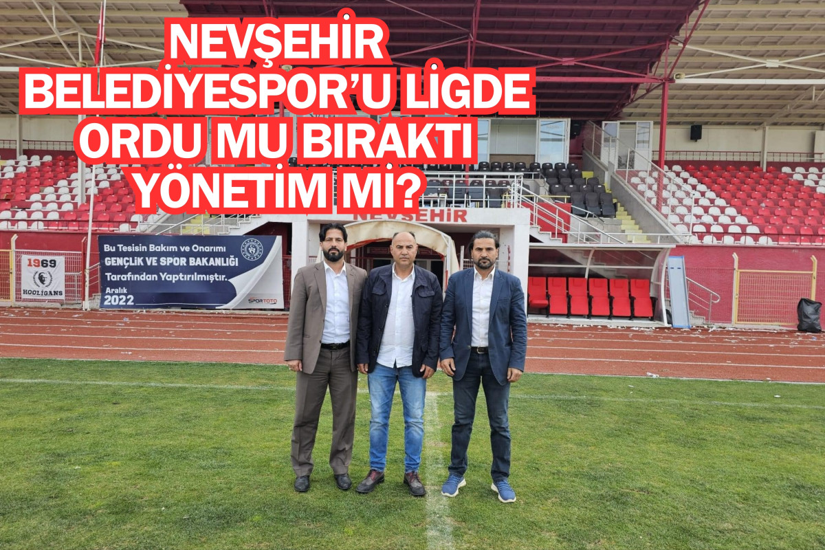 Nevşehir Belediyespor'u ligde Ordu mu bıraktı, yönetim mi?
