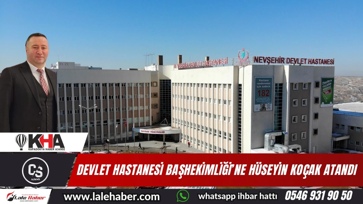 Nevşehir Devlet Hastanesi Başhekimliği ’ne Hüseyin Koçak atandı