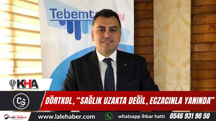 Nevşehir Eczacılar Odası Başkanı Dörtkol, “Sağlık uzakta değil, eczacınla yanında” 